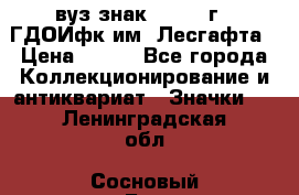 1.1) вуз знак : 1976 г - ГДОИфк им. Лесгафта › Цена ­ 249 - Все города Коллекционирование и антиквариат » Значки   . Ленинградская обл.,Сосновый Бор г.